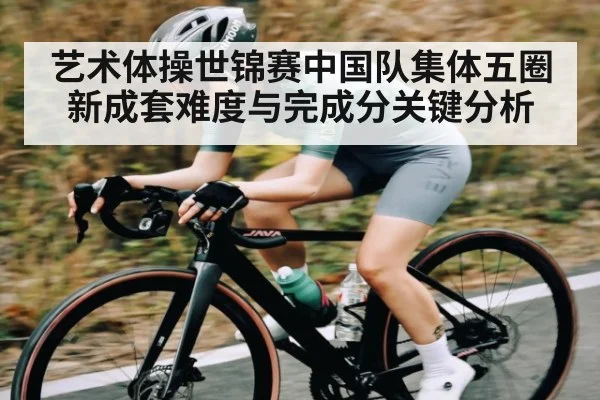 艺术体操世锦赛中国队集体五圈新成套难度与完成分关键分析 | NG28
